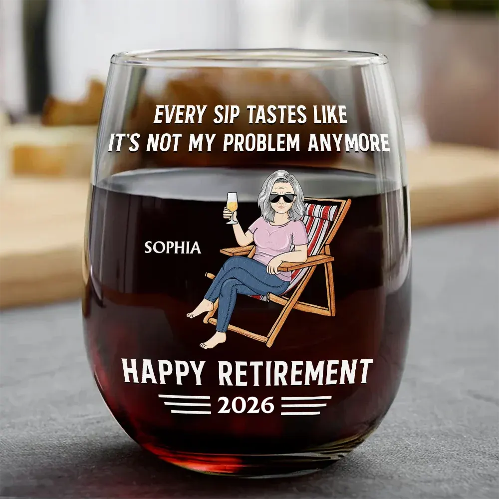 Every Sip Tastes Like It's Not My Problem Anymore - Personalized Retirement Stemless Wine Glass