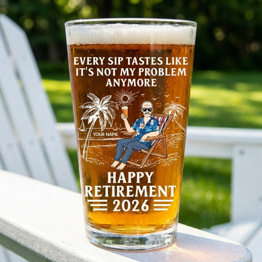 Every Sip Tastes Like It's Not My Problem Anymore - Personalized Custom Retirement Beer Glass