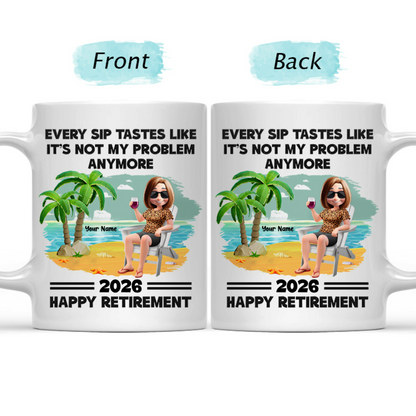 Every Sip Tastes Like It's Not My Problem Anymore - Personalized Retirement Mug